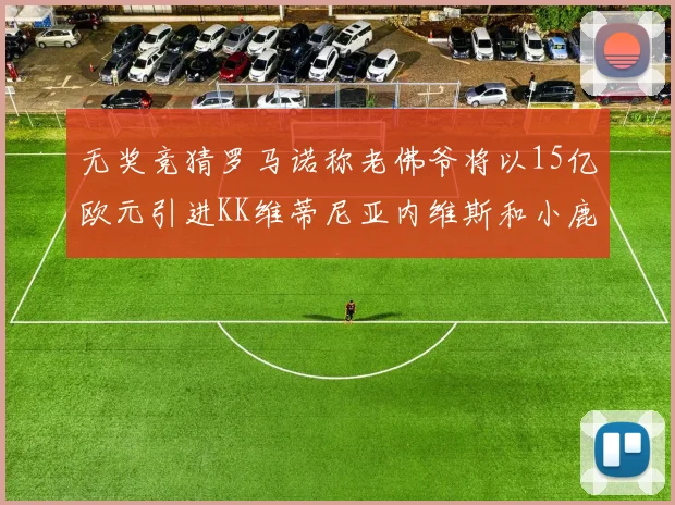 无奖竞猜罗马诺称老佛爷将以15亿欧元引进KK维蒂尼亚内维斯和小鹿