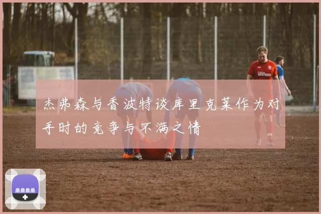 杰弗森与香波特谈库里克莱作为对手时的竞争与不满之情